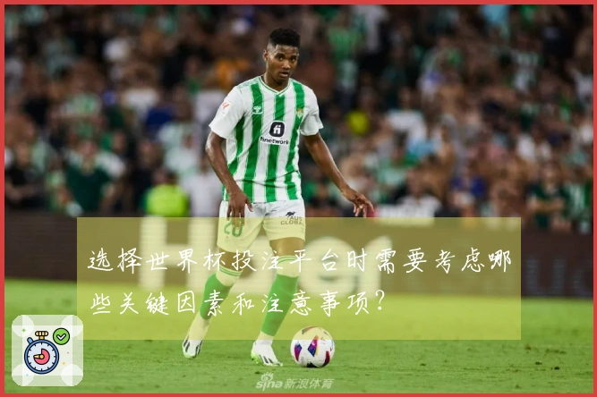 选择世界杯投注平台时需要考虑哪些关键因素和注意事项？
